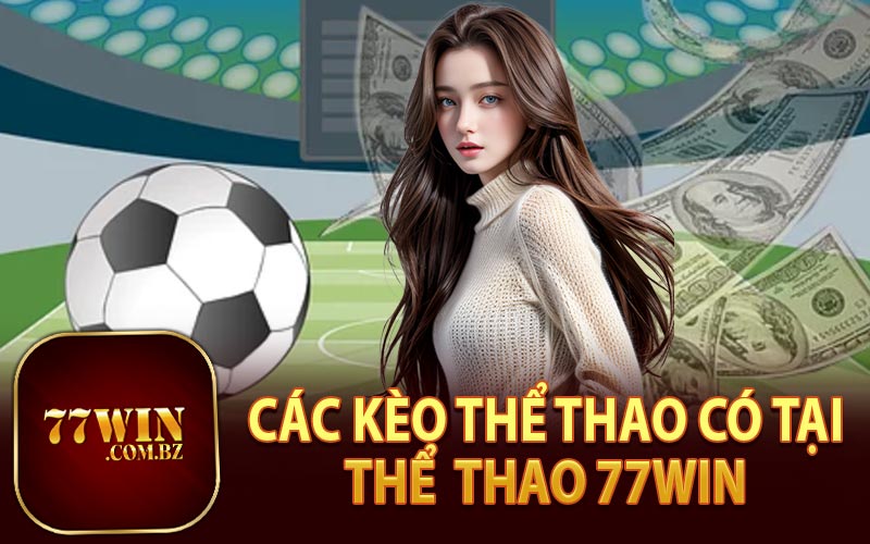 Các Kèo Cược Thể Thao Có Tại 77Win