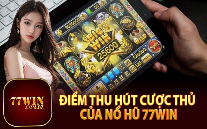 Điểm Thu Hút Cược Thủ Của Nổ Hũ 77Win