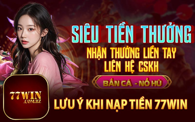 Lưu Ý Khi Nạp Tiền 77Win