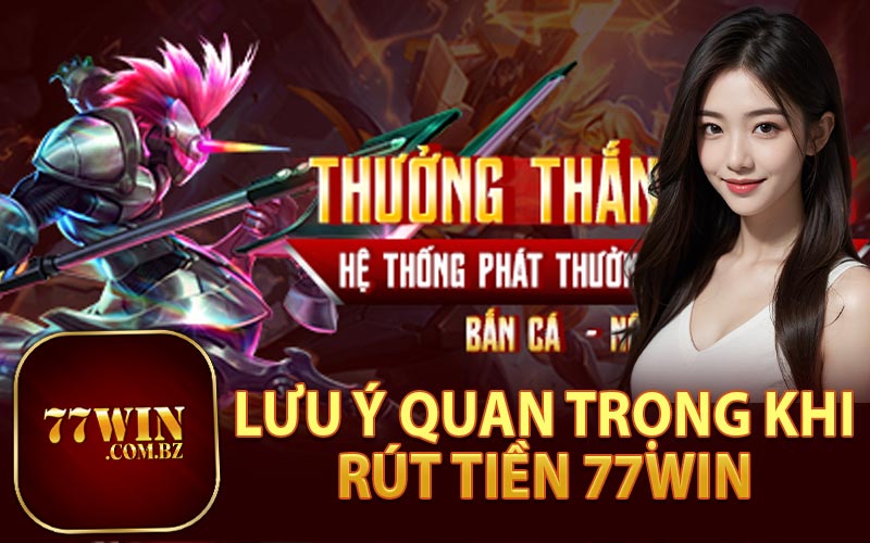 Lưu Ý Quan Trọng Khi Rút Tiền 77Win