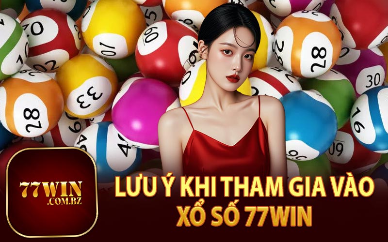 Lưu Ý Khi Tham Gia Vào Xổ Số 77Win